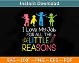 I Love My Job For All The Little Reasons Teacher Svg Png Dxf Digital Cutting File