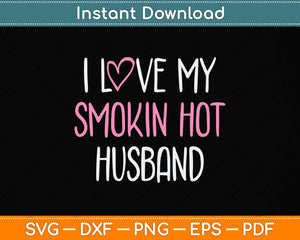 I Love My Smokin' Hot Husband Svg Png Dxf Digital Cutting File