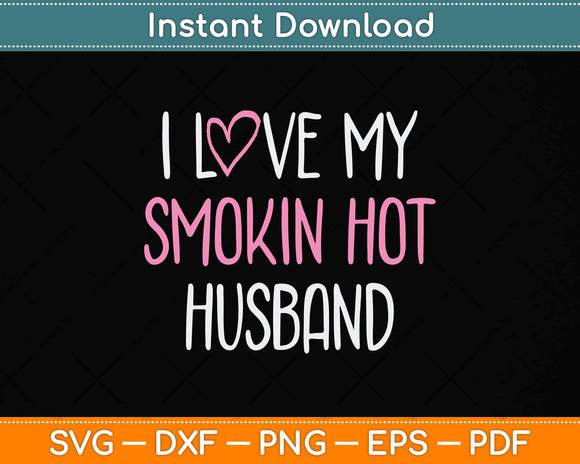 I Love My Smokin' Hot Husband Svg Png Dxf Digital Cutting File