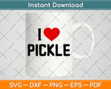 I Love Pickles Svg Design Cricut Printable Cutting Files