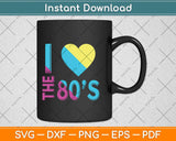 I love The 80'S T-Shirt 80's 90's Svg Png Dxf Digital Cutting File