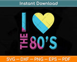 I love The 80'S T-Shirt 80's 90's Svg Png Dxf Digital Cutting File