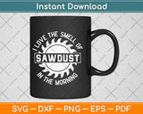 I Love The Smell Of Sawdust In The Morning Svg Design Cricut Printable Cutting Files
