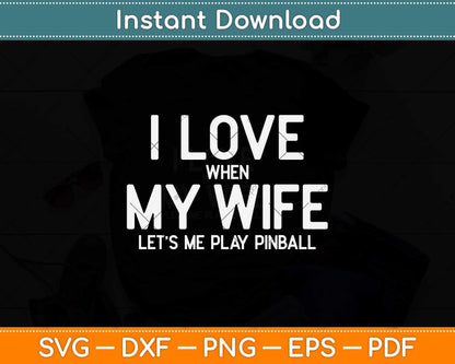 I Love When My Wife Lets Me Play Pinball Svg Png Dxf Digital Cutting File