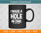 I Made A Hole In One Funny Golf Svg Png Dxf Digital Cutting File