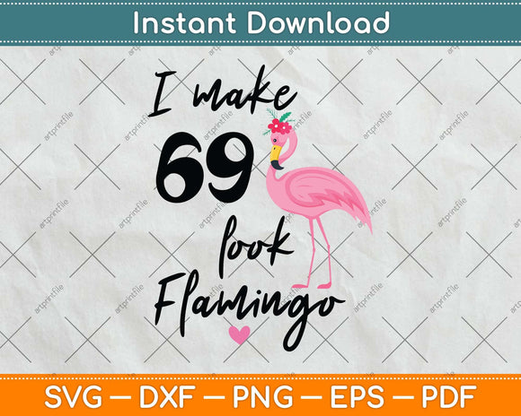 I Make 69 Look Funny Flamingo 69th Birthday Svg Png Dxf Digital Cutting File