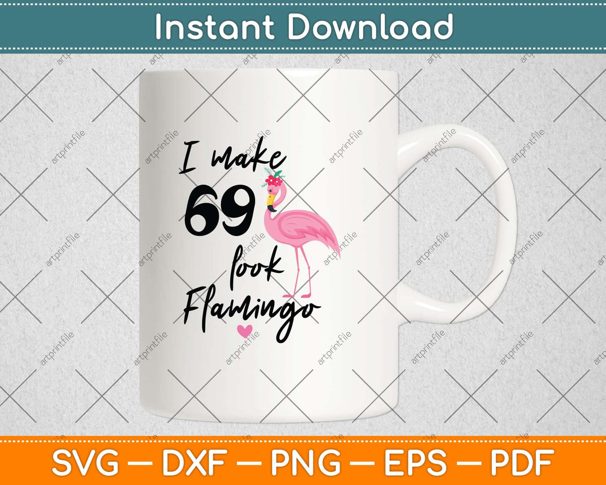 I Make 69 Look Funny Flamingo 69th Birthday Svg Png Dxf Digital Cutting File