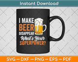 I Make Beer Disappear What's Your Superpower Funny Drinking Svg Png Dxf Cutting File