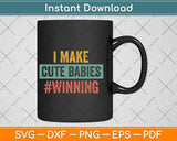 I Make Cute Babies #winning Funny New Dad Baby Dad Svg Png 