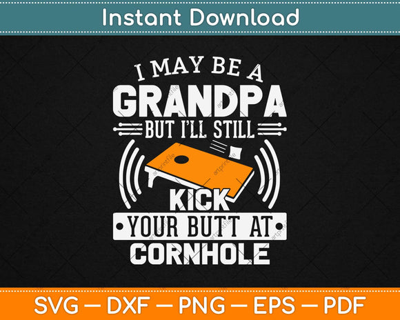 I May Be A Grandpa But I’ll Still Kick Your Butt At Cornhole Svg Design
