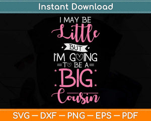 I May Be Little But I'm Going To Be A Big Cousin Svg Png Dxf Digital Cutting File