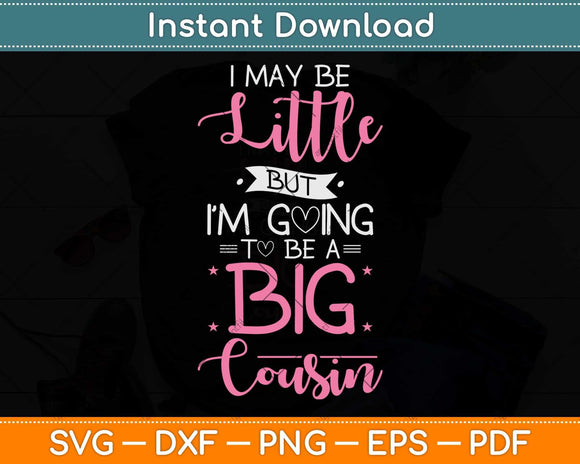 I May Be Little But I'm Going To Be A Big Cousin Svg Png Dxf Digital Cutting File