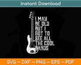 I May Be Old But I Got To See All The Cool Bands Svg Png Dxf Digital Cutting File