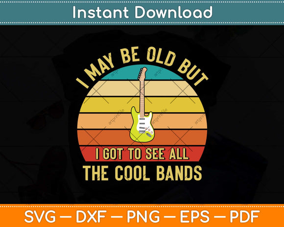 I May Be Old But I Got To See All The Cool Bands Svg Png Dxf Digital Cutting File