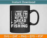 I Might Look Like I'm Listening to You Fishing Svg Design Cricut Cutting Files