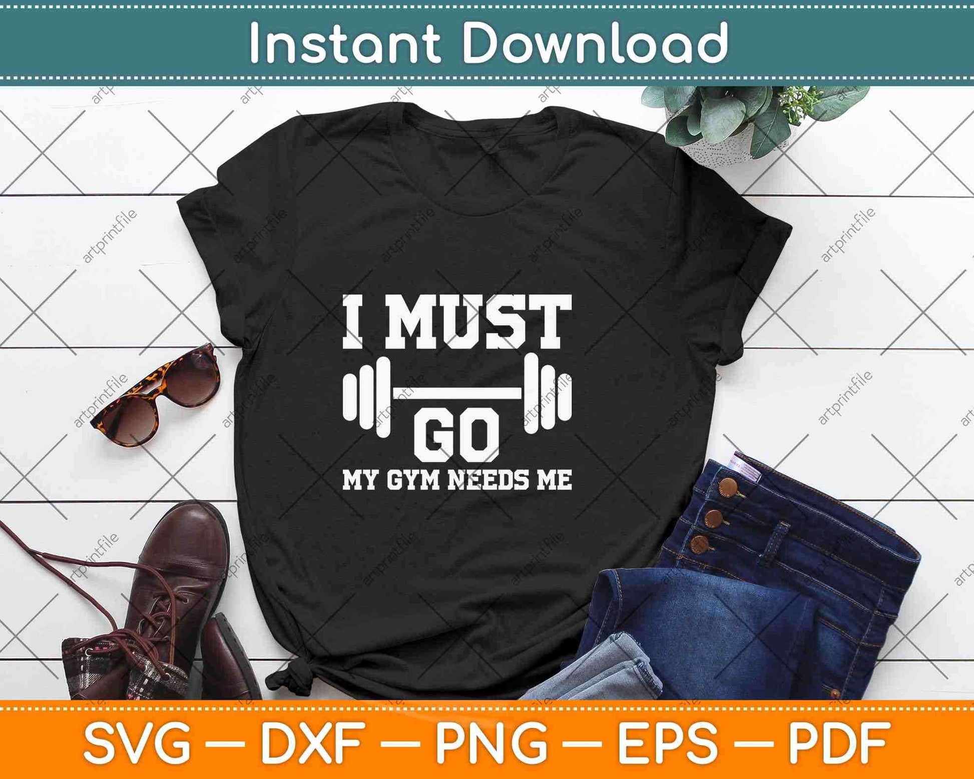 I Must Go My Gym Needs Me Funny Svg Png Dxf Digital Cutting File