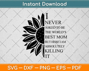 I Never Asked To Be The World's Best Mom Sunflower Svg Design