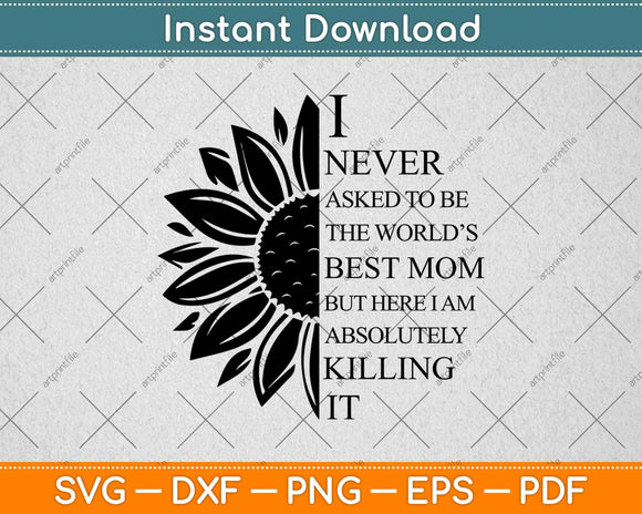 I Never Asked To Be The World's Best Mom Sunflower Svg Design