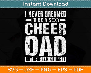 I Never Dreamed I’d Be A Sexy Cheer Dad Svg Png Dxf Digital Cutting File