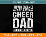 I Never Dreamed I’d Be A Sexy Cheer Dad Svg Png Dxf Digital Cutting File