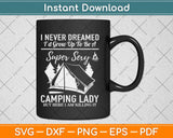 I Never Dreamed I'd Be a Super Sexy Camping Lady Svg Png Dxf Cutting File