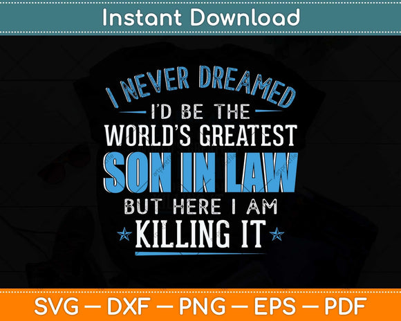I Never Dreamed I'd Be The World’s Greatest Son-In-Law Svg Png Dxf Cutting File