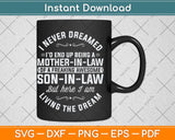 I Never Dreamed I'd End Up Being A Mother in Law Son In Law Svg Png Dxf Cutting File