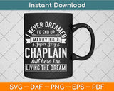 I Never Dreamed I’d End Up Marrying A Super Sexy Chaplain Gift Svg Design