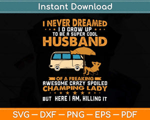 I Never Dreamed I'd Grow Up To Be A Husband Camping Svg Png Dxf Digital Cutting File