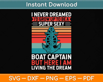 I Never Dreamed I'd Grow Up To Be A Super Sexy Boat Captain Svg Png Dxf Cutting File