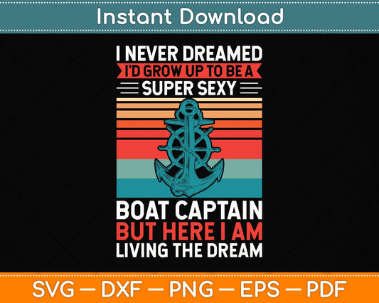I Never Dreamed I'd Grow Up To Be A Super Sexy Boat Captain Svg Png Dxf Cutting File