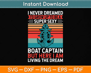 I Never Dreamed I'd Grow Up To Be A Super Sexy Boat Captain Svg Png Dxf Cutting File