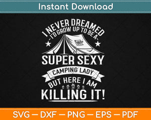I Never Dreamed I'd Grow Up To Be A Super Sexy Camping Lady Svg Png Cutting File