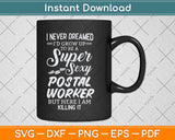 I Never Dreamed I'd Grow Up To Be A Super Sexy Postal Worker Svg Design