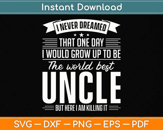 I Never Dreamed That One Day I Would Grow Up To Be The World Best Uncle Svg File