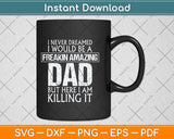 I Never Dreamed I Would Be A Freakin Amazing Dad Svg Png Dxf Digital Cutting File