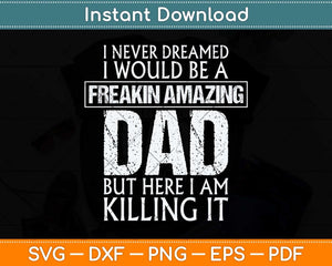 I Never Dreamed I Would Be A Freakin Amazing Dad Svg Png Dxf Digital Cutting File