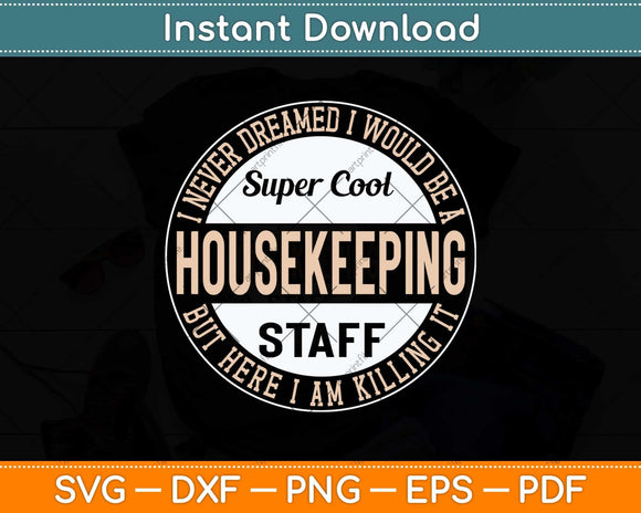 I Never Dreamed I Would Be A Super Cool Housekeeping Svg Png Dxf Digital Cutting File