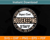 I Never Dreamed I Would Be A Super Cool Housekeeping Svg Png Dxf Digital Cutting File