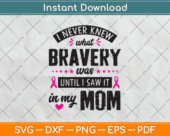 I Never Knew What Bravery Was Mom Breast Cancer Awareness Svg Png Dxf Cutting File