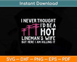 I Never Thought I'd Be A Hot Lineman Wife Svg Png Dxf Digital Cutting File