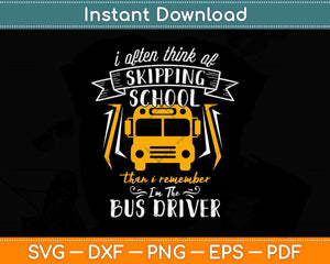 I Often Think Of Skipping School Then I Remember School Bus Driver Svg Design