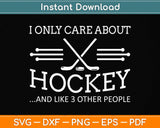 I Only Care About Hockey Gifts Idea For Sport Hockey Svg Png Dxf Digital Cutting File