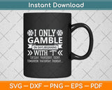 I Only Gamble On Days Beginning With T Casino Poker Svg Png Dxf Digital Cutting File