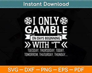 I Only Gamble On Days Beginning With T Casino Poker Svg Png Dxf Digital Cutting File