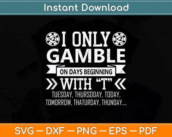 I Only Gamble On Days Beginning With T Casino Poker Svg Png Dxf Digital Cutting File