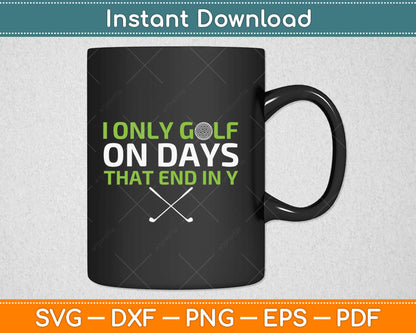 I Only Golf On Days That End In Y Svg Design Cricut Printable Cutting Files