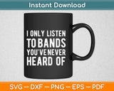 I Only Listen To Bands You’ve Never Heard Of Svg Design Cricut Printable Cutting Files