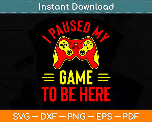 I Paused My Game to Be Here for a Serious Gamer Svg Png Dxf Digital Cutting File