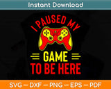 I Paused My Game to Be Here for a Serious Gamer Svg Png Dxf Digital Cutting File